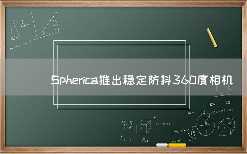 
      Spherica推出稳定防抖360度相机
